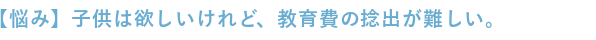 子供は欲しいけれど、教育費のねん出が難しい。